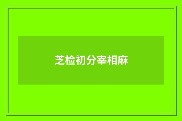 芝检初分宰相麻