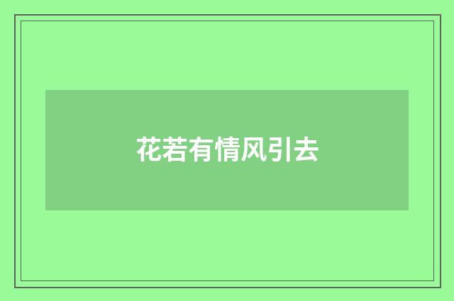 花若有情风引去