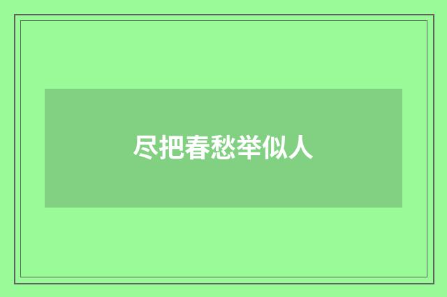 尽把春愁举似人
