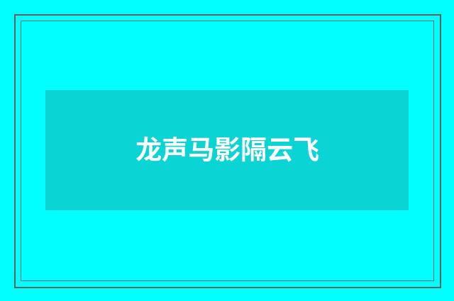 龙声马影隔云飞