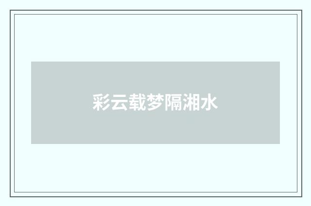 彩云载梦隔湘水