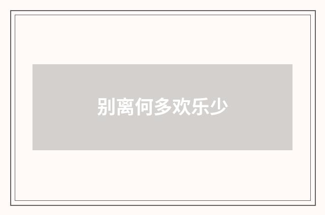 别离何多欢乐少