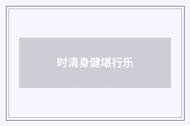 时清身健堪行乐
