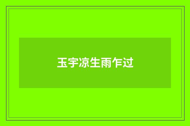 玉宇凉生雨乍过