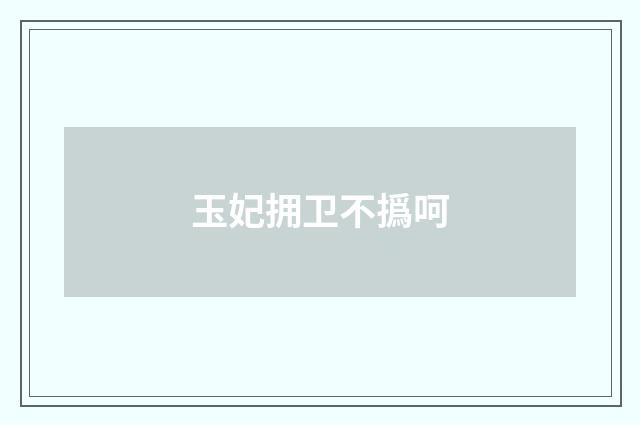 玉妃拥卫不撝呵