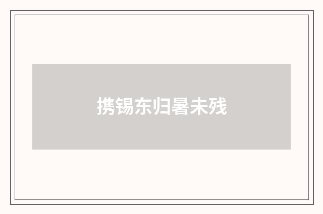 携锡东归暑未残