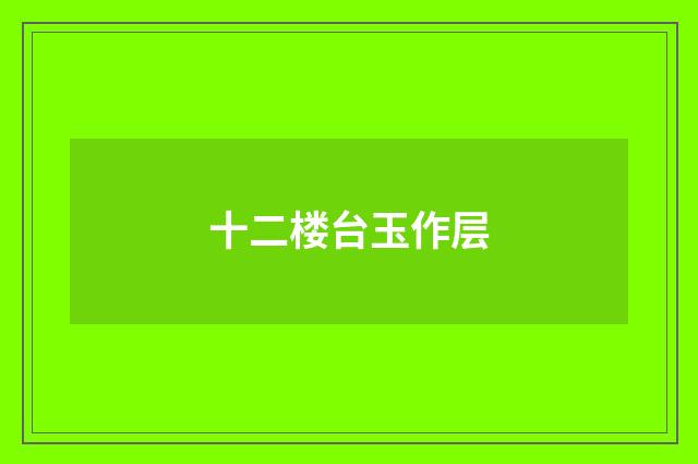 十二楼台玉作层