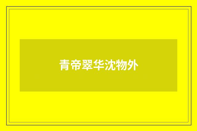 青帝翠华沈物外