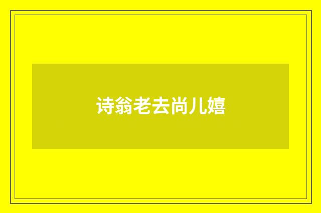 诗翁老去尚儿嬉