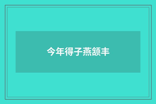 今年得子燕颔丰