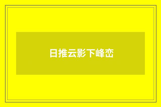 日推云影下峰峦