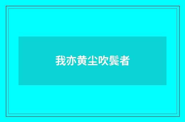 我亦黄尘吹鬓者