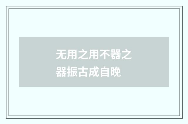 无用之用不器之器振古成自晚