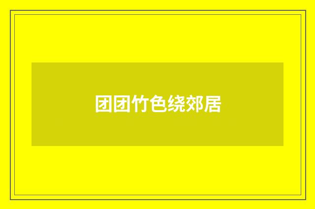 团团竹色绕郊居