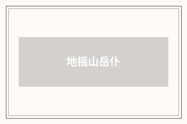 地摇山岳仆