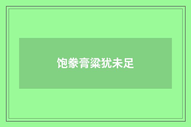 饱豢膏粱犹未足