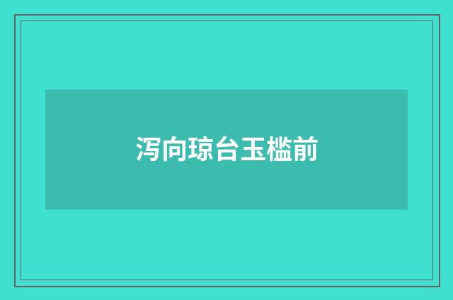 泻向琼台玉槛前