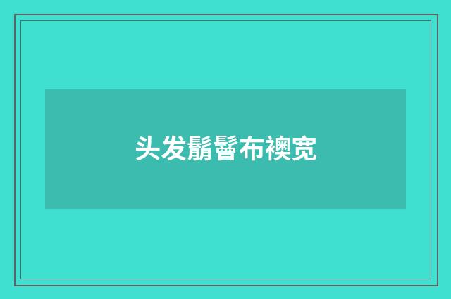 头发鬅鬙布襖宽