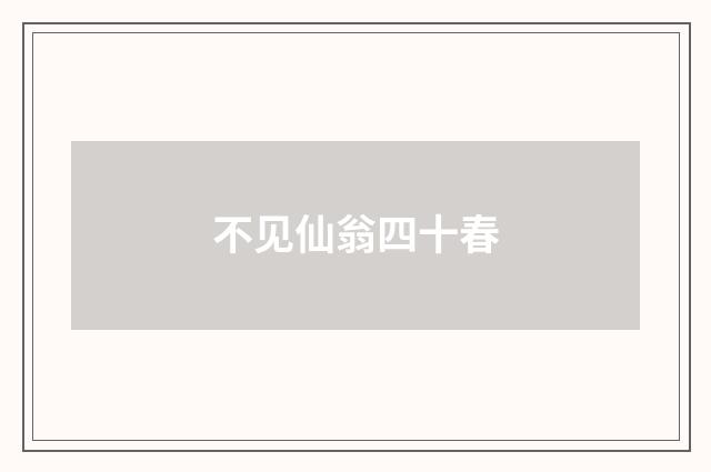 不见仙翁四十春