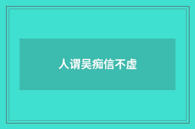 人谓吴痴信不虚