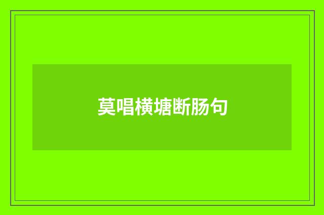 莫唱横塘断肠句