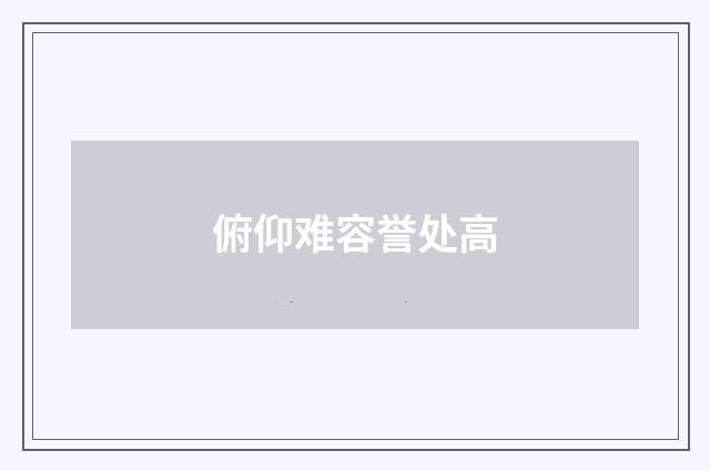 俯仰难容誉处高