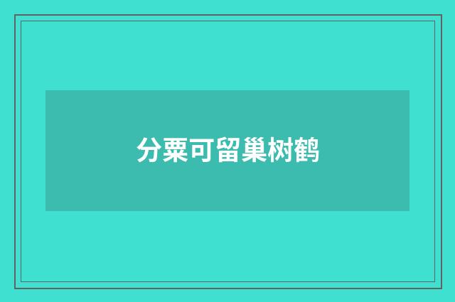 分粟可留巢树鹤