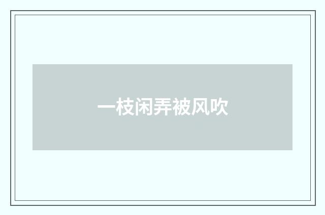 一枝闲弄被风吹