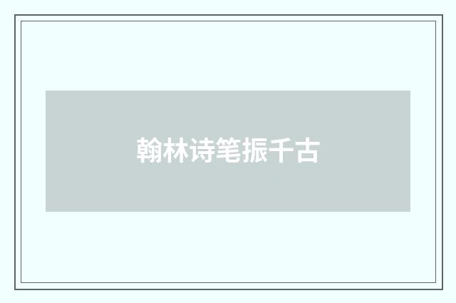 翰林诗笔振千古