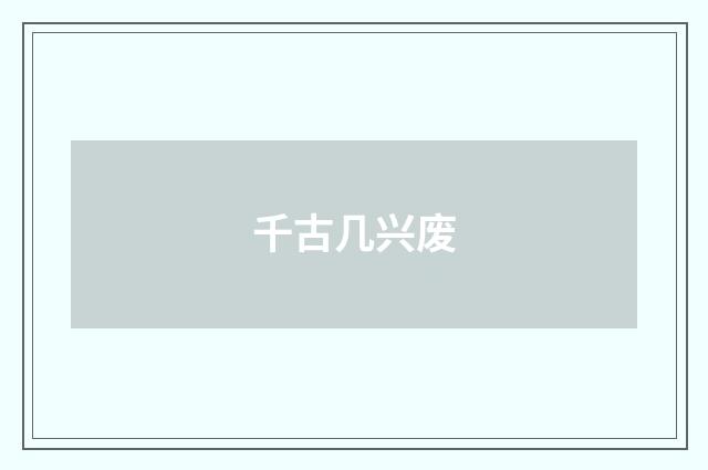 千古几兴废