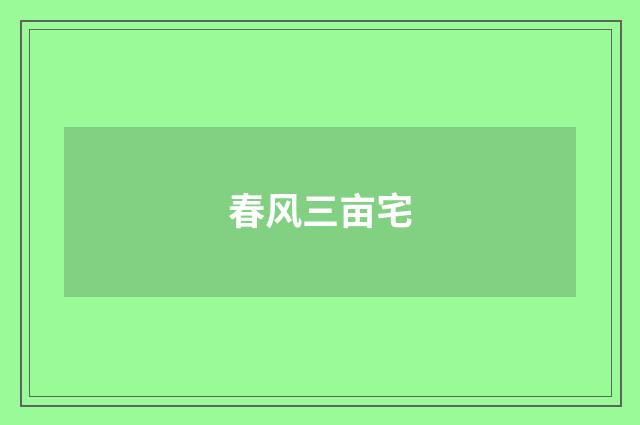 春风三亩宅