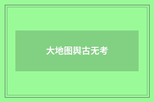 大地图舆古无考