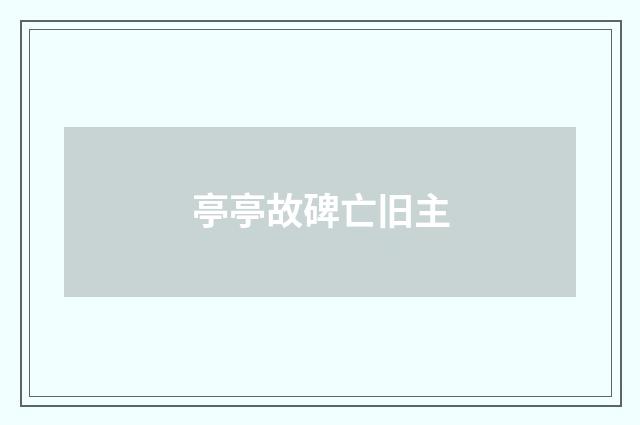 亭亭故碑亡旧主