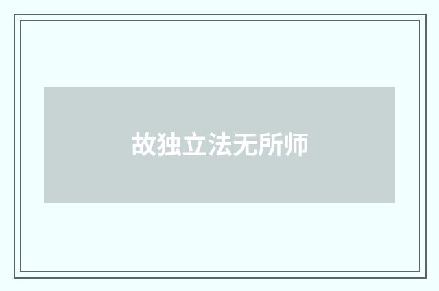 故独立法无所师