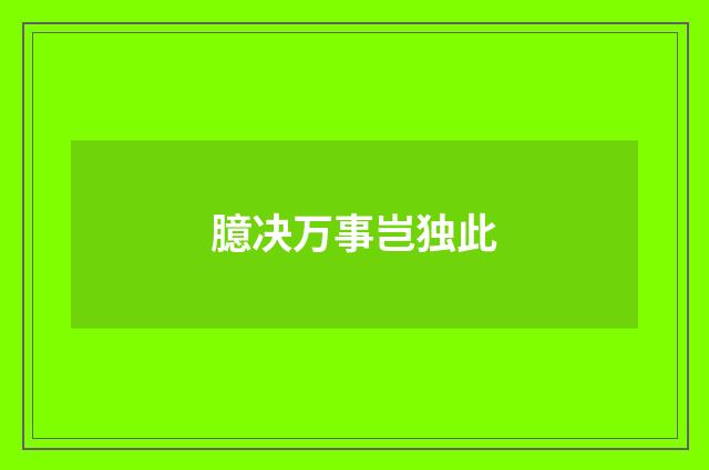 臆决万事岂独此