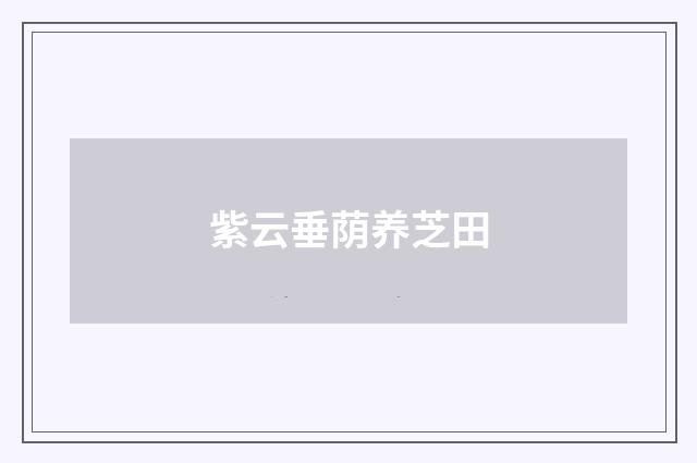 紫云垂荫养芝田