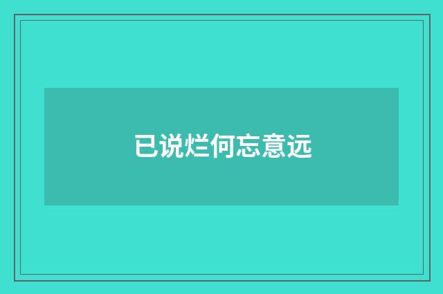 已说烂何忘意远
