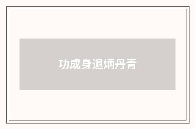 功成身退炳丹青