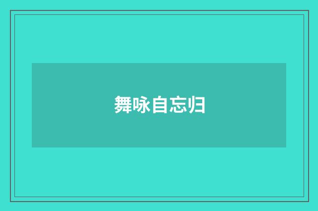 舞咏自忘归