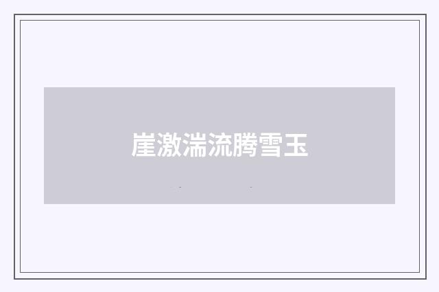 崖激湍流腾雪玉