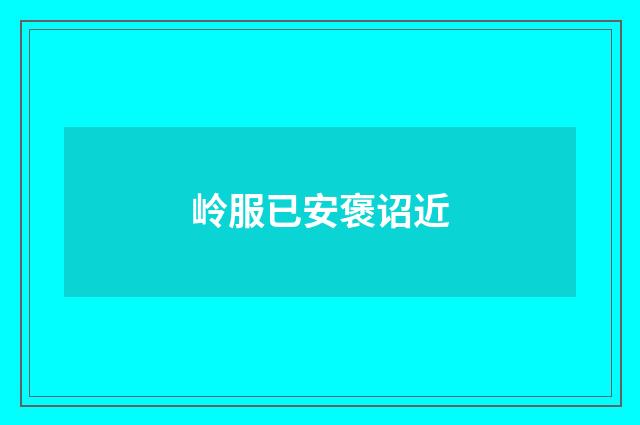 岭服已安褒诏近