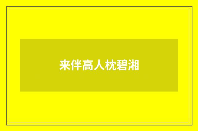 来伴高人枕碧湘