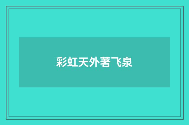 彩虹天外著飞泉