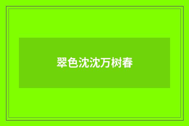 翠色沈沈万树春