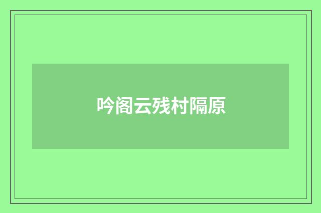吟阁云残村隔原