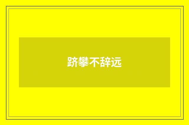跻攀不辞远
