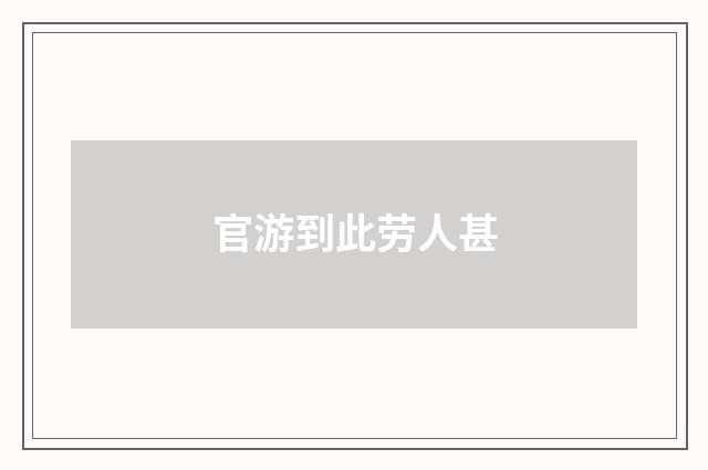 官游到此劳人甚