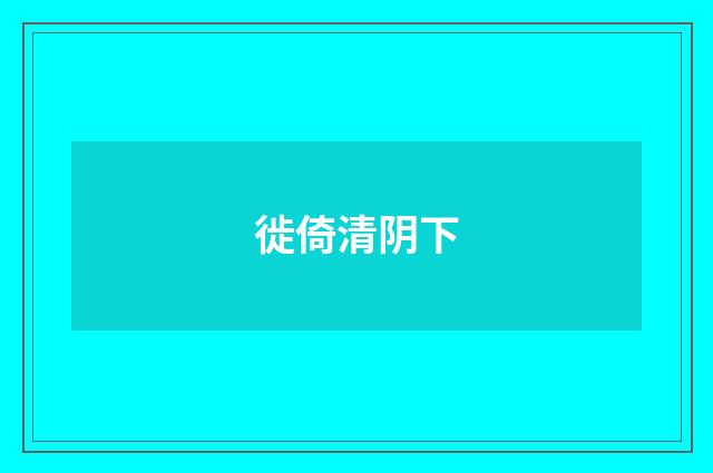 徙倚清阴下