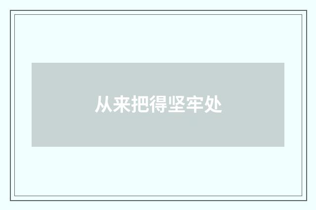 从来把得坚牢处