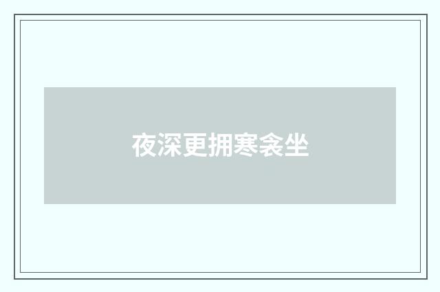 夜深更拥寒衾坐